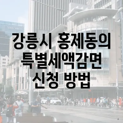 강릉시 홍제동의 특별세액감면 신청 방법