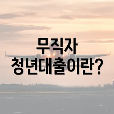 무직자 청년대출이란?
