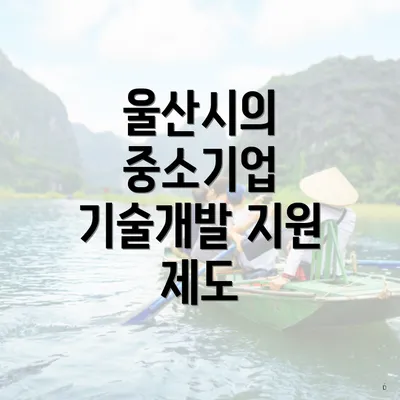 울산시의 중소기업 기술개발 지원 제도