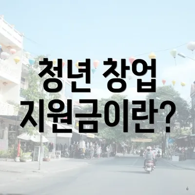 청년 창업 지원금이란?