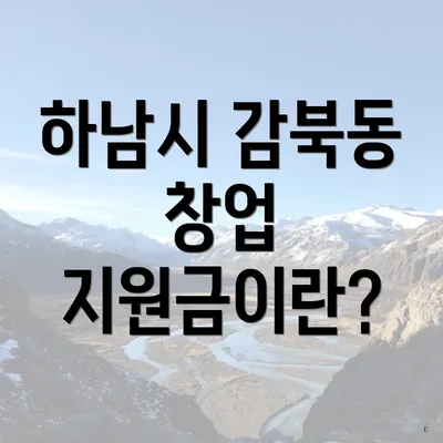 하남시 감북동 창업 지원금이란?