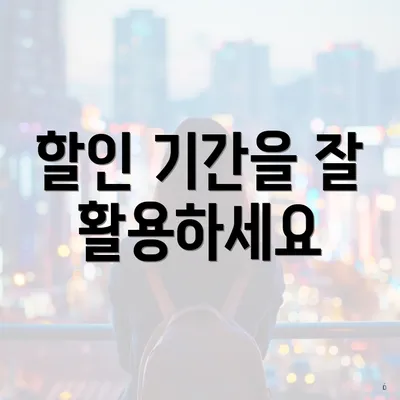 할인 기간을 잘 활용하세요